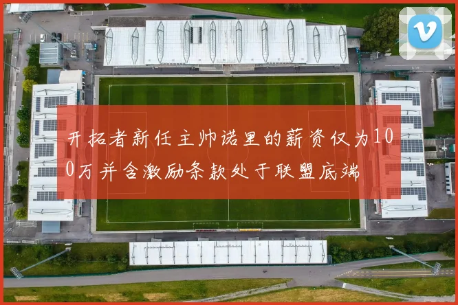 开拓者新任主帅诺里的薪资仅为100万并含激励条款处于联盟底端
