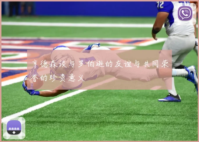 亨德森谈与罗伯逊的友谊与共同荣誉的珍贵意义